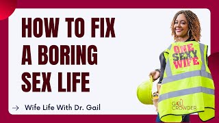 How to Fix a Boring Sex Life! (5 Ways) | Sexologist Dr. Gail Crowder