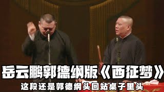 【绝版合集】岳云鹏郭德纲版《西征梦》，这段郭德纲还是头一回站桌子里头，全程都是岳云鹏发力，还真挺有意思！！！ 德云社相声大全 #郭德纲  #于谦  #助眠相声#郭德纲于谦#岳云鹏