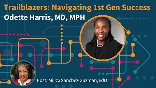 Trailblazers: Navigating 1st Gen Success - Odette Harris, MD, MPH