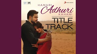 Hamari Adhuri Kahani (Title Track) (From "Hamari Adhuri Kahani")