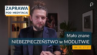 ZAPRAWA [Mk 10, 17-27] Mało znane NIEBEZPIECZEŃSTWO w MODLITWIE