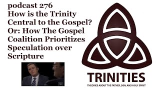 trinities 276 - How is the Trinity Central to the Gospel? Or: How The Gospel Coalition Prioriti...