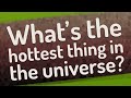 What’s the hottest thing in the universe?