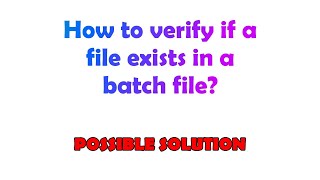 How to verify if a file exists in a batch file?