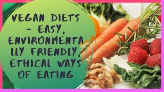 Vegan Diets – Easy, Environmentally Friendly, Ethical Ways of Eating