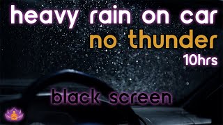 [Black Screen] Heavy Rain on Car | Rain Ambience No Thunder | Rain Sounds for Sleeping