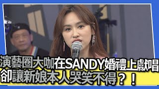 各路演藝圈大咖在SANDY婚禮上獻唱？！卻讓新娘本人哭笑不得？！｜@我愛小明星大跟班