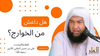 هل داعش من الخوارج؟ | العلامة المحدث علي بن حسن الحلبي الأثري -رحمه الله-