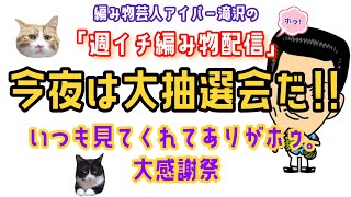 「週イチ編み物配信」今夜は大感謝祭!!で大抽選会!!ホゥ。