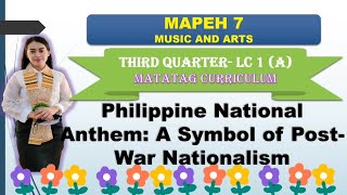 MAPEH 7: MUSIC AND ARTS: Quarter 3- LC 1 (A): PHILIPPINE NATIONAL ANTHEM: A SYMBOL OF POST WAR