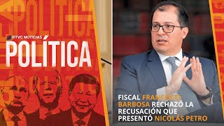 Fiscal FRANCISCO BARBOSA rechazó la recusación que presentó NICOLÁS PETRO | RTVC Noticias