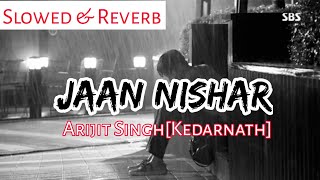 Jaan Nishar | Indian Lofi [ Slowed & Reverb ] | Kedarnath | Arijit Singh | Indian Remix | Lofi Chill