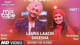 Making of Laung Laachi/Sheesha  Ep- 9 | Harshdeep Kaur & Ranjit Bawa | Mixtape Punjabi Season 2