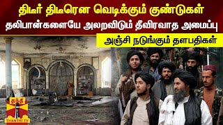 திடீர் திடீரென வெடிக்கும் குண்டுகள்.. தலிபான்களையே அலறவிடும் தீவிரவாத அமைப்பு - நடுங்கும் தளபதிகள்