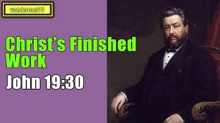 John 19:30 - Christ’s Finished Work || Charles Spurgeon’s Sermon