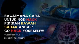 Videobook #10: Bagaimana Cara Nge-HACK (Meretas) Pikiran Bawah Sadar Anda? Go Hack Yourself!