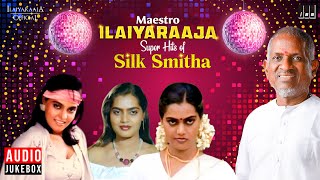 Maestro Super Hits of Silk Smitha | Isaignani Ilaiyaraaja | 80s Tamil Hits | Evergreen Songs