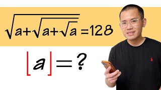 Dear Bprp, I have a pretty unusual question: If sqrt(a+sqrt(a+sqrt(a)))=128, then floor(a)=?