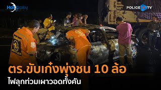 “รองสารวัตร” ขับเก๋งพุ่งชน 10 ล้อ ไฟลุกท่วมเผาวอดทั้งคัน  |  Hot Daily News 22 ก.ย.66