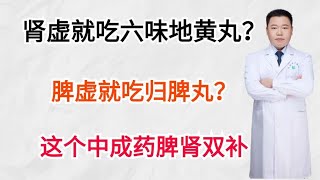 肾虚就吃六味地黄丸？脾虚就吃归脾丸？这个中成药脾肾双补