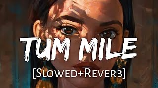Tum mile [ slow and reverb ] | sanowar | tum mile song