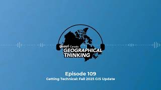 Geographical Thinking: E109 – Getting Technical: Fall 2025 GIS Update