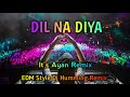 Dil Na Diya Edm Style Dj Dance Humming  | It's Ayan Remix Boria Se | Dj Ayan Music Center |