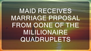 Stories That Shine |  Maid's Heart Overwhelmed: Marriage Proposal from One of the Millionaire Quadr