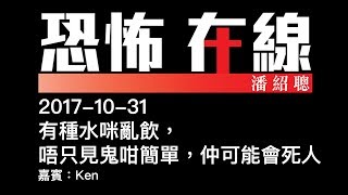 [精華] [嘉賓：Ken ] 有種水咪亂飲，唔只見鬼咁簡單，仲可能會死人〈恐怖在線〉2017-10-31