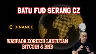 BATU FUD SERANG CZ !!! Waspada Koreksi Lanjutan BITCOIN \u0026 BNB