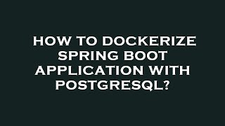 How to dockerize spring boot application with postgresql?
