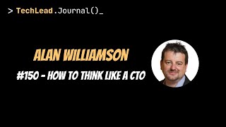 #150 - How to Think Like a CTO - Alan Williamson