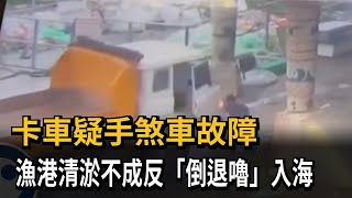 卡車疑手煞車故障　漁港清淤不成反「倒退嚕」入海－民視新聞