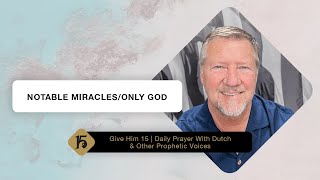 Notable Miracles/Only God | Give Him 15: Daily Prayer w/ Tim Sheets | May 9, 2022