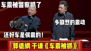 【车震被抓】郭德纲：车震被警察抓，还好车是侯震的！于谦：多剧烈的震动！| 德云社相声大全 | #郭德纲 #于谦 #搞笑  #岳云鹏  #张鹤伦 #郎鹤炎 #高峰#郭麒麟