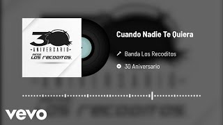 Banda Los Recoditos - Cuando Nadie Te Quiera (Versión 30 Aniversario / Audio Oficial)