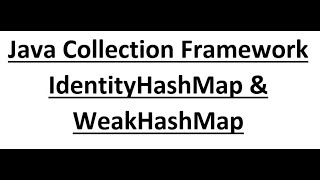 Java Module 4 | Java Collection Framework | part-8 | IdentityHashMap and WeakHashMap