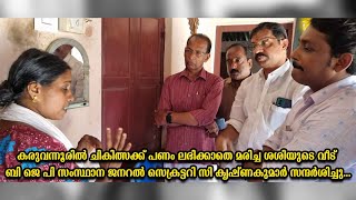 ചികിത്സയ്ക്ക് പണം ലഭിക്കാതെ മരിച്ച ശശിയുടെ വീട് ബിജെപി സംസ്ഥാന  ജനറൽ സെക്രട്ടറി  സന്ദർശിച്ചു...