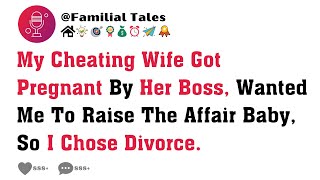 My Cheating Wife Got Pregnant By Her Boss, Wanted Me To Raise The Affair Baby, So I Chose Divorce.