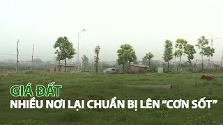 Giá đất nhiều nơi lại chuẩn bị lên “Cơn sốt”| VTC14