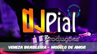 VENEZA BRASILEIRA - MODELO DE AMOR #DjPial