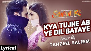 Sanam Re - Kya Tujhe Ab Ye Dil Bataye | Aesthetic Lyrics | Falak Shabir | Cover By | Tanzeel Saleem