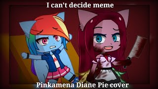 || I can't decide meme (Pinkamena Diane Pie cover) Gacha club ||