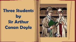 Summary of the Story 'Three Students' by Sir Arthur Conan Doyle || Sherlock Homes Story