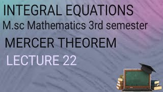 M.SC(3RD SEMESTER)INTEGRAL EQUATIONS (MERCER THEOREM) LECTURE 22