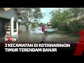 Banjir di Kotawaringin Timur Semakin Meluas, Tiga Kecamatan Alami Banjir Parah | Kabar Petang tvOne