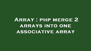 Array : php merge 2 arrays into one associative array
