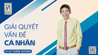 GIẢI QUYẾT VẤN ĐỀ | TS LÊ THẨM DƯƠNG MỚI NHẤT NĂM 2023