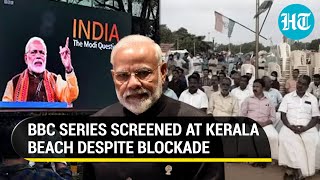 BBC documentary screened at Kerala beach after PM Modi's 'colonial mindset' message | Watch