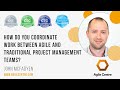 How do you coordinate work between agile and traditional project management teams?